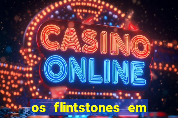 os flintstones em viva rock vegas filme completo dublado